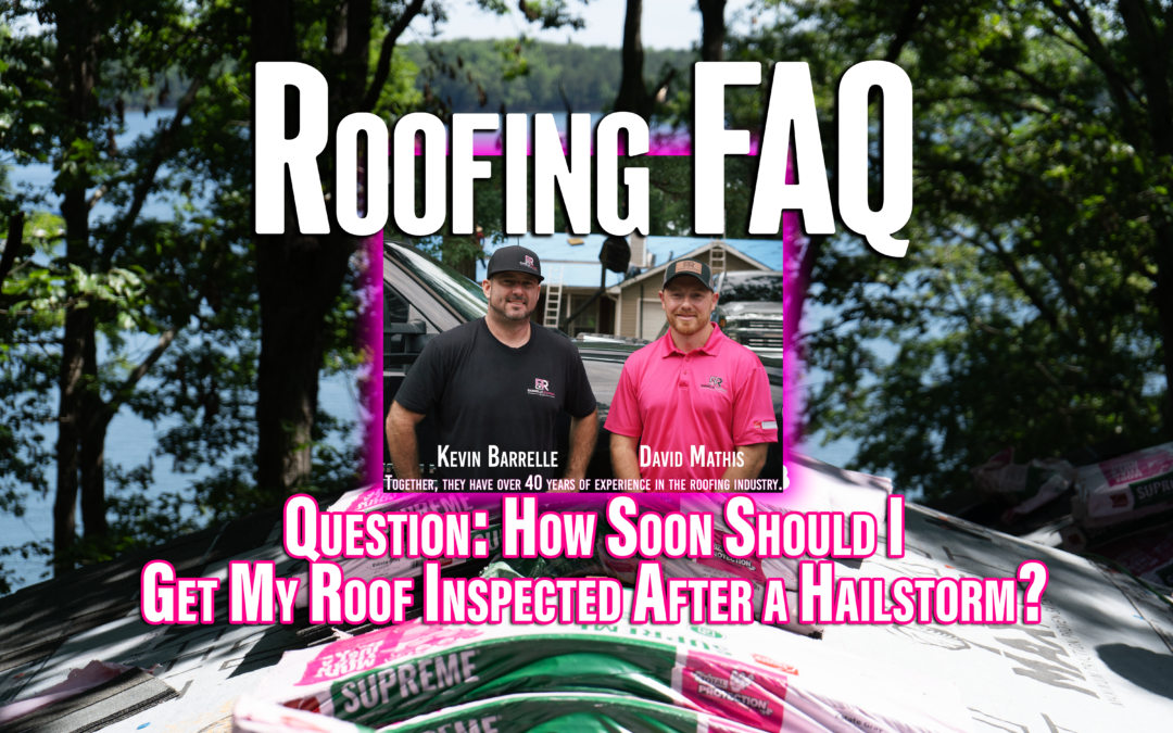 Roofing FAQ – How Soon Should I Get My Roof Inspected After a Hailstorm?